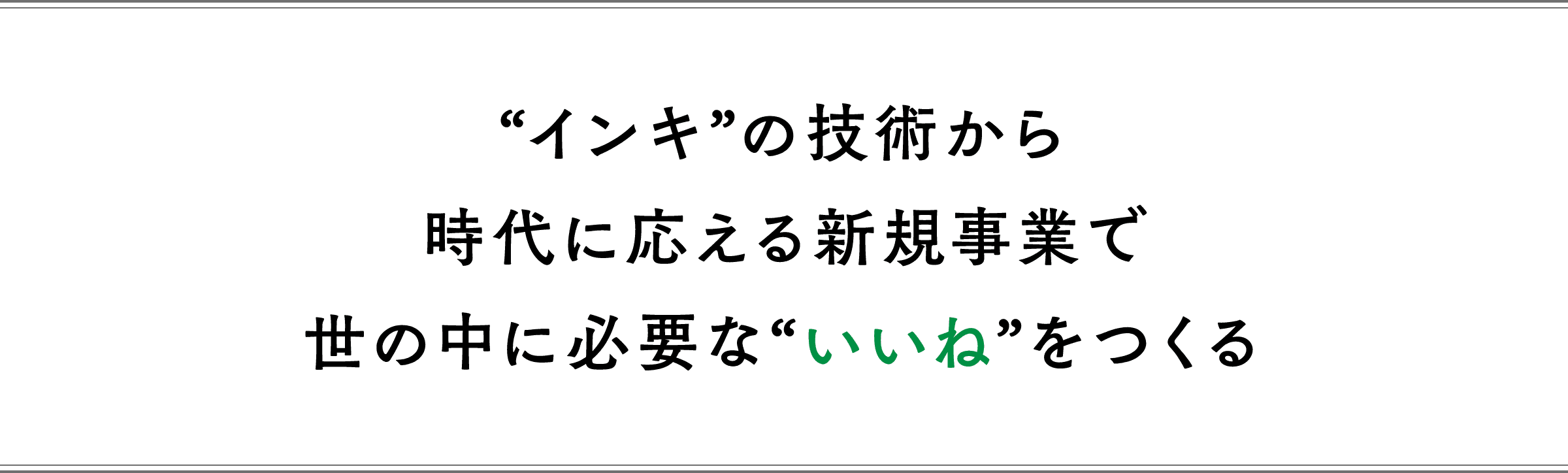 ”インキ”の技術から時代に応える新事業で世の中に必要な”いいね”をつくる